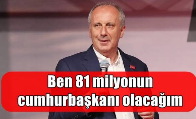 Ben 81 milyonun cumhurbaşkanı olacağım