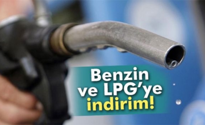 Benzin ve LPG'ye indirim