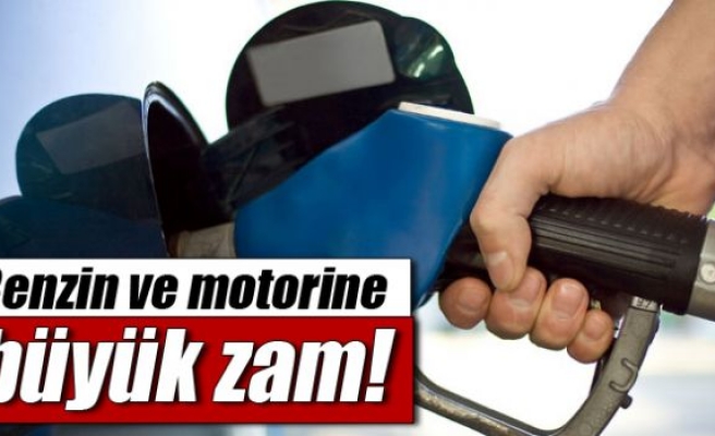 Benzin ve motorine büyük zam