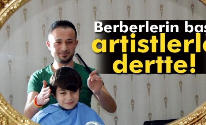 Berberlerin başı artistlerle dertte!