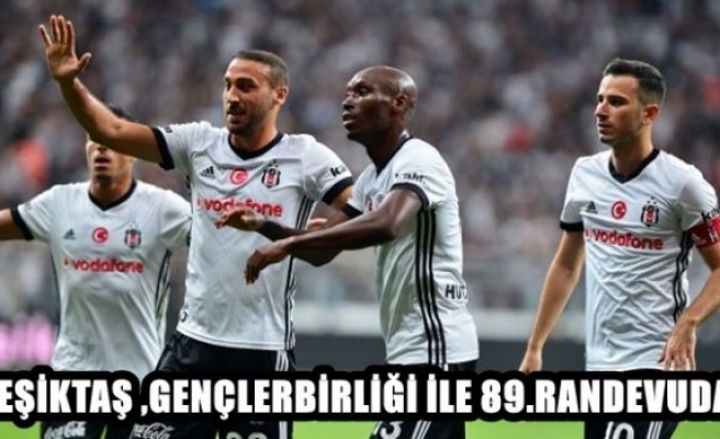 BEŞİKTAŞ ,İGENÇLERBİRLİĞİ İLE 89.RANDEVUDA                                                                                                                     