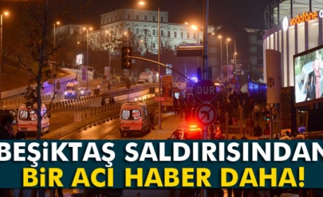 Beşiktaş saldırısından bir acı haber daha!