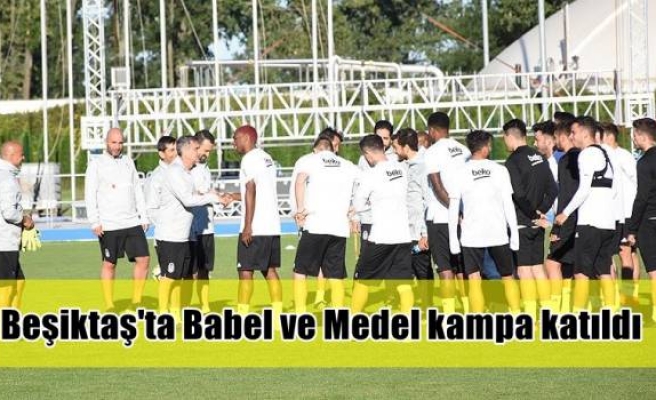 Beşiktaş'ta Babel ve Medel kampa katıldı