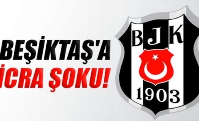 Beşiktaş'ta icra şoku