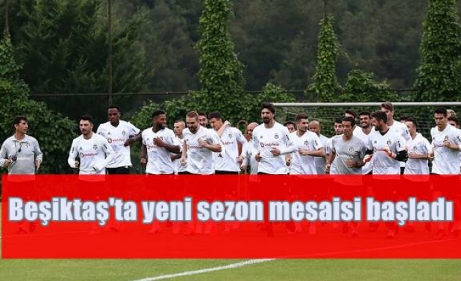 Beşiktaş'ta yeni sezon mesaisi başladı