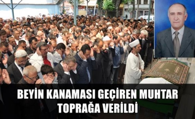 Beyin kanaması geçiren muhtar toprağa verildi