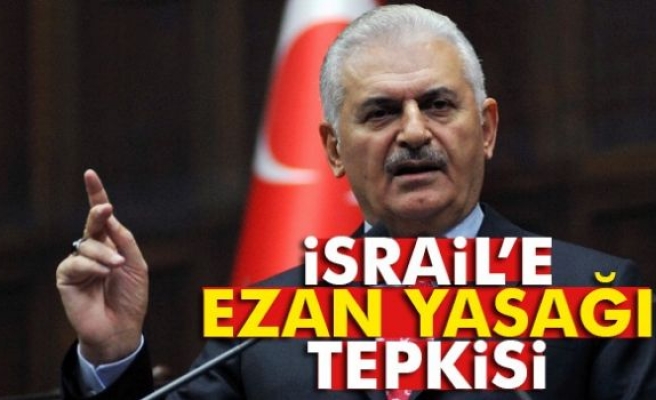 Binali Yıldırım'dan İsrail'e ezan tepkisi