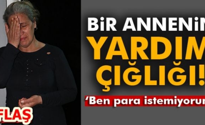 BİR ANNENİN YARDIM ÇIĞLIĞI!