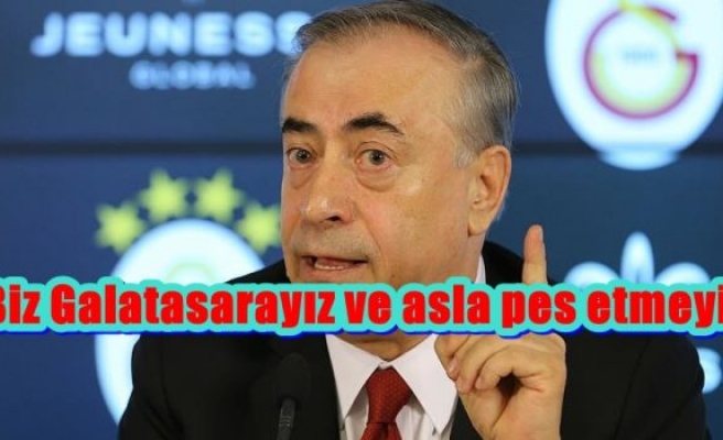 Biz Galatasarayız ve asla pes etmeyiz