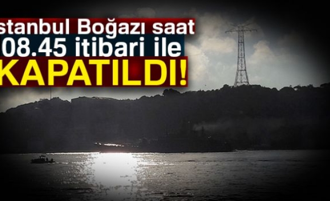 Boğaz gemi geçişlerine kapatıldı