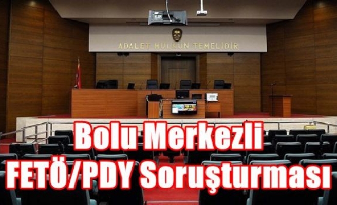 Bolu merkezli FETÖ/PDY soruşturması