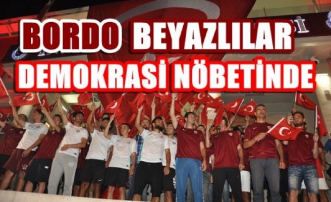 Bordo beyazlılar demokrasi nöbetinde