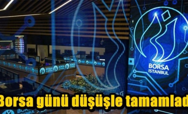 Borsa günü düşüşle tamamladı