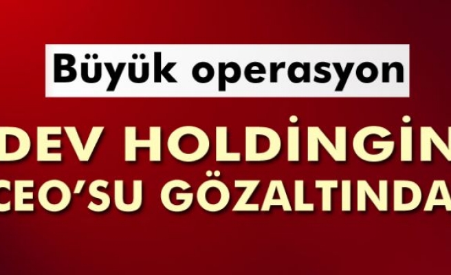 Boydak Holding'in yöneticileri gözaltında