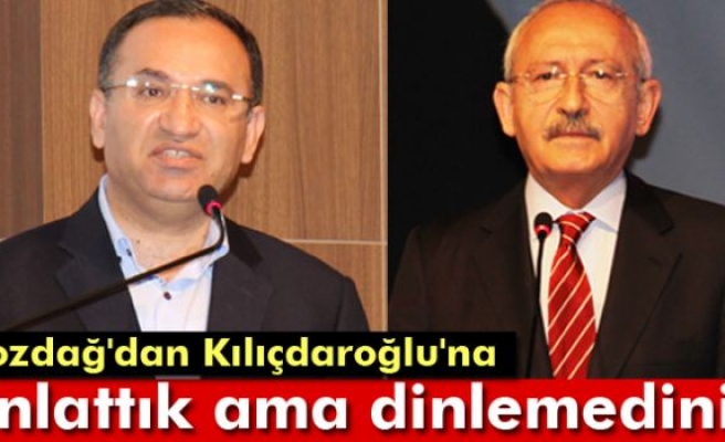 Bozdağ'dan Kılıçdaroğlu'na: Anlattık ama dinlemediniz