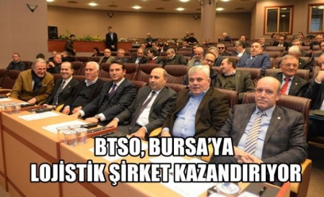 BTSO, BURSA’ya Lojistik Şirket Kazandırıyor