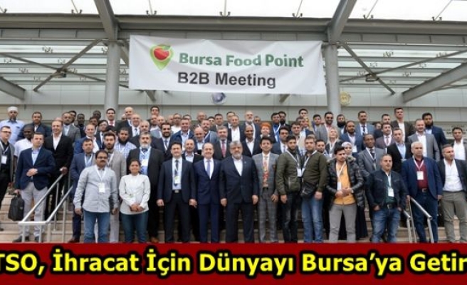 BTSO, İhracat İçin Dünyayı Bursa’ya Getirdi