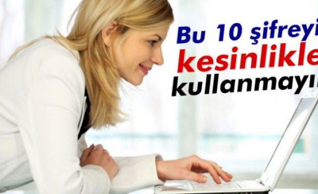 Bu 10 şifreyi kesinlikle kullanmayın