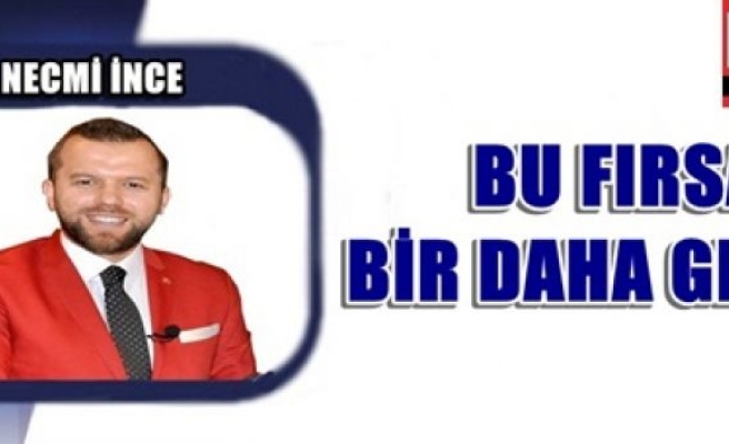 Bu Fırsat Bir Daha Gelmez!