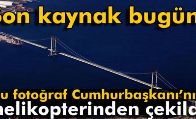 Bu fotoğraf Cumhurbaşkanı'nın helikopterinden çekildi