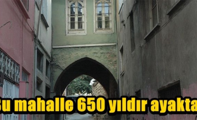 Bu mahalle 650 yıldır ayakta