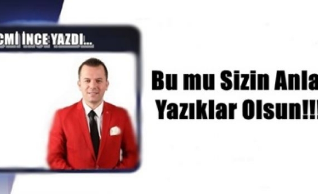 Bu mu Sizin Anlayışınız? Yazıklar Olsun!!!