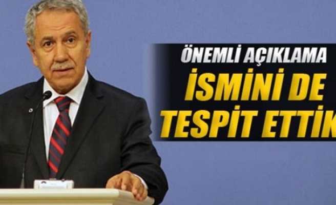 Bülent Arınç: 'İsmini de tespit ettik'