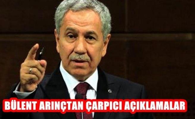 Bülent Arınç'tan çarpıcı açıklamalar