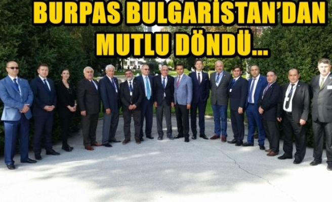 BURPAS BULGARİSTAN’DAN MUTLU DÖNDÜ...