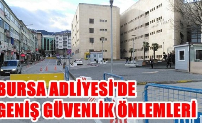 Bursa Adliyesi'nde geniş güvenlik önlemleri