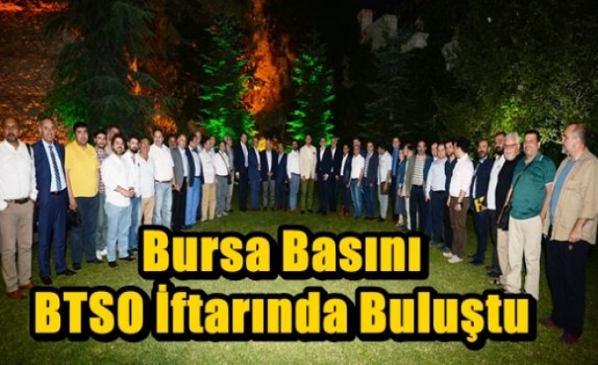 Bursa Basını BTSO İftarında Buluştu