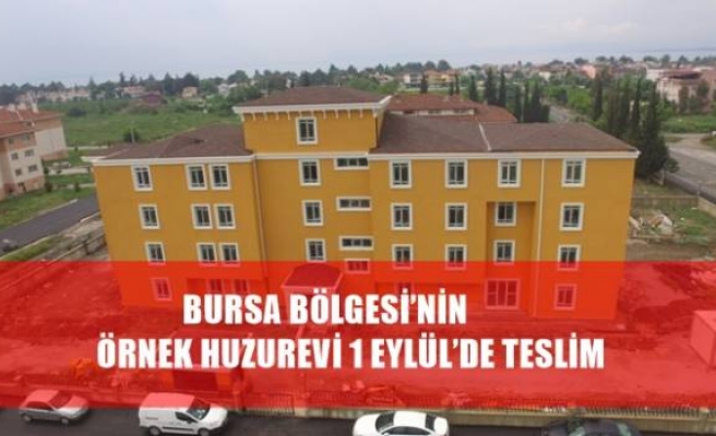 BURSA BÖLGESİ’NİN ÖRNEK HUZUREVİ 1 EYLÜL’DE TESLİM