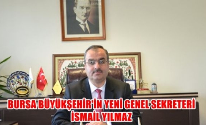 Bursa Büyükşehir Genel Sekreteri; İsmail Yılmaz