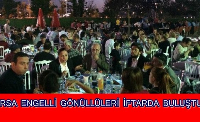 BURSA ENGELLİ GÖNÜLLÜLERİ İFTARDA BULUŞTU 