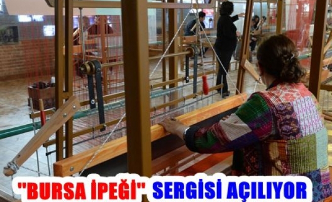 “Bursa ipeği” sergisi açılıyor