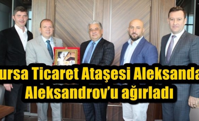 Bursa Ticaret Ataşesi Aleksandar Aleksandrov’u ağırladı