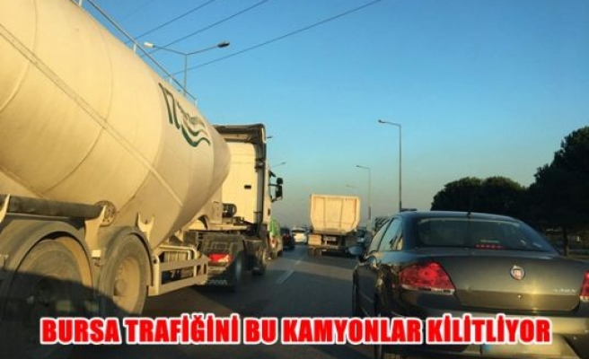 Bursa trafiğini bu kamyonlar kilitliyor