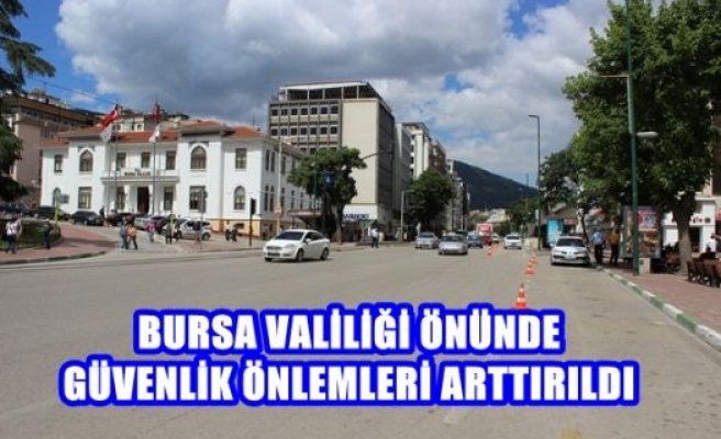 Bursa Valiliği önünde Güvenlik önlemleri arttırıldı.