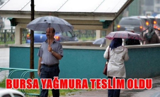 Bursa yağmura teslim oldu