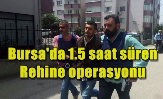 Bursa'da 1.5 saat süren rehine operasyonu