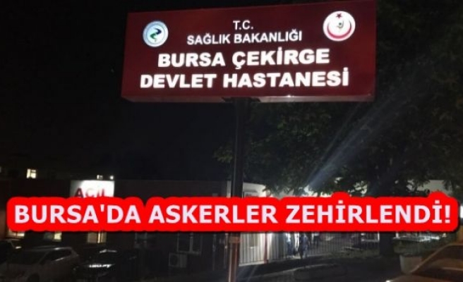 BURSA'DA ASKERLER ZEHİRLENDİ!