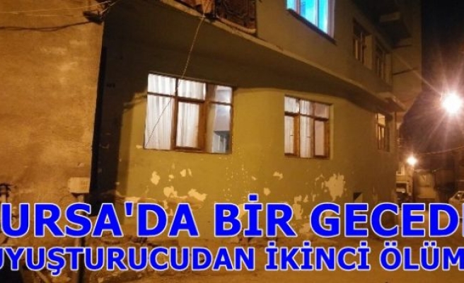 BURSA'DA BİR GECEDE UYUŞTURUCUDAN İKİNCİ ÖLÜM!