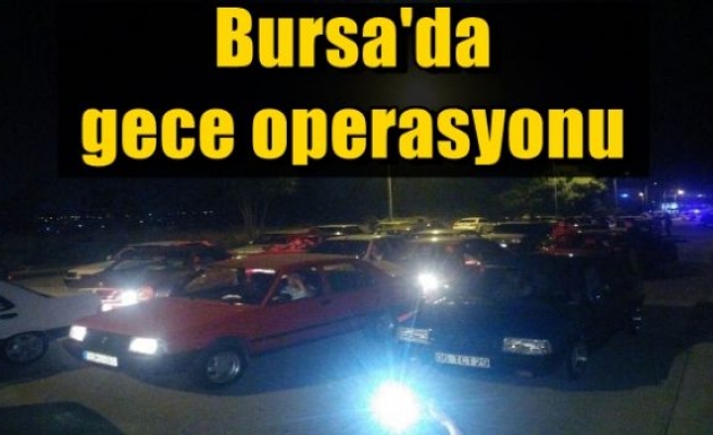 Bursa'da gece operasyonu