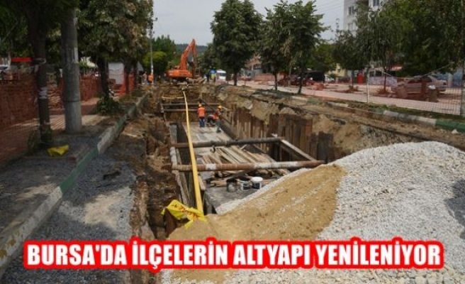 Bursa'da ilçelerin altyapı ağı yenileniyor