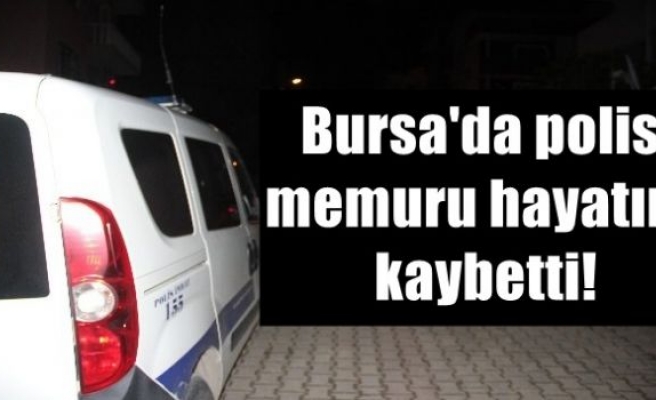 Bursa'da polis memuru hayatını kaybetti!