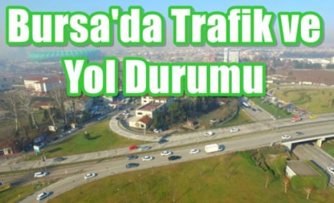 Bursa'da Trafik ve Yol Durumu