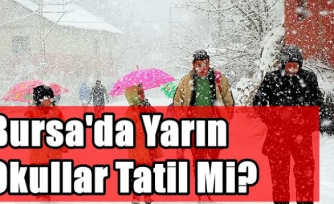 Bursa'da Yarın Okullar Tatil Mi?