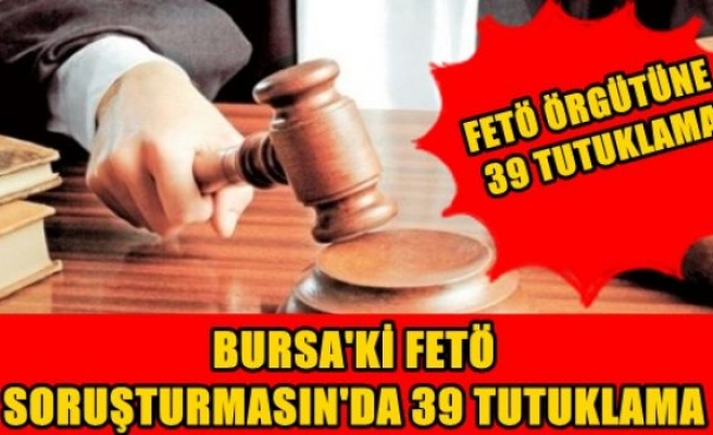 Bursa’daki FETÖ soruşturmasında 39 tutuklama