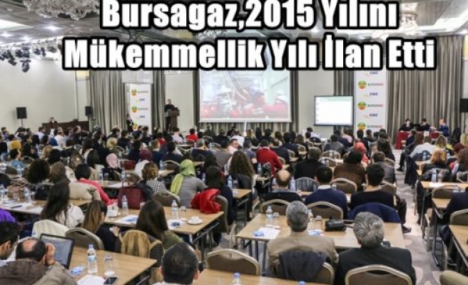 Bursagaz,2015 Yılını Mükemmellik Yılı İlan Etti