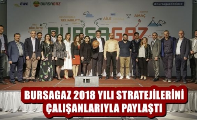 BURSAGAZ 2018 YILI STRATEJİLERİNİ ÇALIŞANLARIYLA PAYLAŞTI